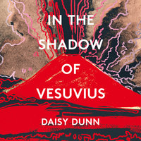 In the Shadow of Vesuvius: A Life of Pliny - Daisy Dunn