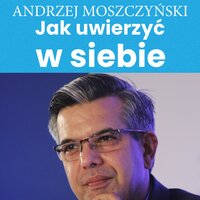 Jak uwierzyć w siebie - Zespół autorski - Andrew Moszczynski Institute, Andrzej Moszczyński