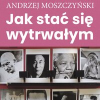 Jak stać się wytrwałym - Andrzej Moszczyński, Zespół autorski - Andrew Moszczynski Institute