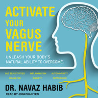 Activate Your Vagus Nerve: Unleash Your Body’s Natural Ability to Overcome Gut Sensitivities, Inflammation, Autoimmunity, Brain Fog, Anxiety and Depression - Dr. Navaz Habib