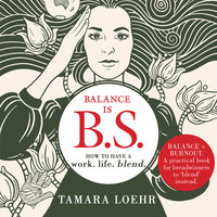 Balance is BS: How to Have a Work-Life Blend - Tamara Loehr