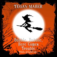 Bubble, Bubble, Here Comes Trouble - Tegan Maher