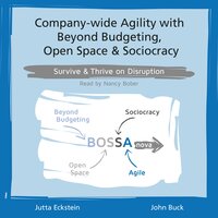 Company-wide Agility with Beyond Budgeting, Open Space & Sociocracy: Survive & Thrive on Disruption - Jutta Eckstein, John Buck