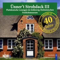 Ünner't Strohdack III - Plattdeutsche Lesungen: Plattdeutsche Lesungen im Schleswig-Holsteinischen Freilichtmuseum - Diverse Autoren, NDR1 Welle Nord