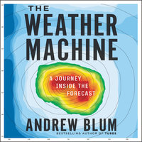 The Weather Machine: A Journey Inside the Forecast - Andrew Blum