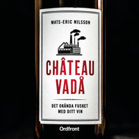 Chateau vadå : Det okända fusket med ditt vin - Mats-Eric Nilsson