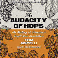 The Audacity of Hops: The History of America's Craft Beer Revolution - Tom Acitelli