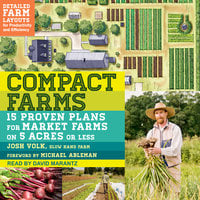Compact Farms: 15 Proven Plans for Market Farms on 5 Acres or Less - Josh Volk