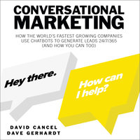 Conversational Marketing: How the World's Fastest Growing Companies Use Chatbots to Generate Leads 24/7/365 (And How You Can Too) - David Cancel, Dave Gerhardt