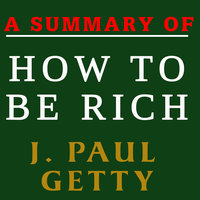 A Summary of How to Be Rich - J. Paul Getty