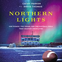 Northern Lights: One Woman, Two Teams, and the Football Field That Changed Their Lives - Cathy Parker