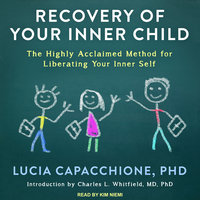 Recovery of Your Inner Child: The Highly Acclaimed Method for Liberating Your Inner Self - Lucia Capacchione, PhD