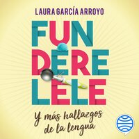 Funderelele y más hallazgos de la lengua - Laura García Arroyo