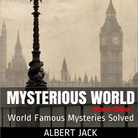 Mysterious World - Part 1: World Famous Mysteries Solved - Albert Jack