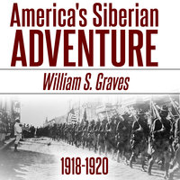 America's Siberian Adventure: 1918-1920 - William Sidney Graves