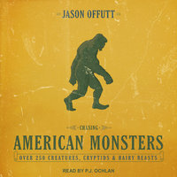 Chasing American Monsters: Over 250 Creatures, Cryptids and Hairy Beasts: Over 250 Creatures, Cryptids & Hairy Beasts - Jason Offutt