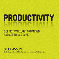 Productivity: Get Motivated, Get Organised and Get Things Done - Gill Hasson
