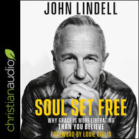 Soul Set Free: Why Grace is More Liberating Than You Believe - John Lindell