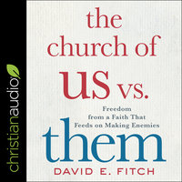 The Church of Us vs. Them: Freedom From a Faith That Feeds on Making Enemies - David E. Fitch