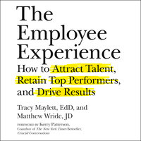 The Employee Experience: How to Attract Talent, Retain Top Performers and Drive Results: How to Attract Talent, Retain Top Performers, and Drive Results - Tracy Maylett, EdD, Matthew Wride, JD