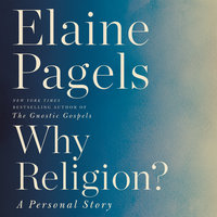 Why Religion?: A Personal Story - Elaine Pagels