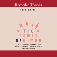 The Power of Human: How Our Shared Humanity Can Help Us Create a Better World - Adam Waytz