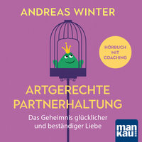 Artgerechte Partnerhaltung: Das Geheimnis glücklicher und beständiger Liebe: Hörbuch mit Coaching - Andreas Winter