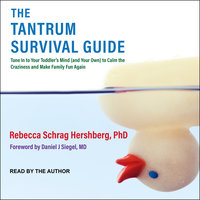 The Tantrum Survival Guide: Tune In to Your Toddler's Mind (and Your Own) to Calm the Craziness and Make Family Fun Again - Rebecca Schrag Hershberg, PhD