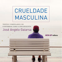 Crueldade Masculina - José Angelo Gaiarsa