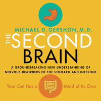 The Second Brain: A Groundbreaking New Understanding of Nervous Disorders of the Stomach and Intestine - Michael Gershon
