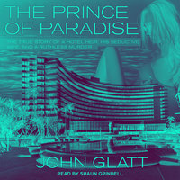 The Prince of Paradise: The True Story of a Hotel Heir, His Seductive Wife, and a Ruthless Murder - John Glatt
