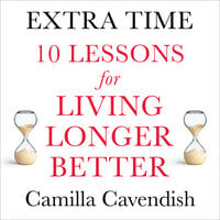 Extra Time: 10 Lessons for an Ageing World - Camilla Cavendish
