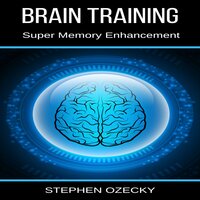 Brain Training: Super Memory Enhancement - Stephen Ozecky