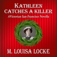 Kathleen Catches a Killer: A Victorian San Francisco Novella - M. Louisa Locke