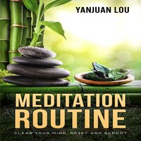 Meditation Routine: Clear your Mind, Reset and Reboot - Yanjuan Lou