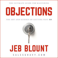 Objections: The Ultimate Guide for Mastering The Art and Science of Getting Past No - Jeb Blount
