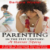 Parenting in the 21st Century: A Horror Story - Barbara Woster