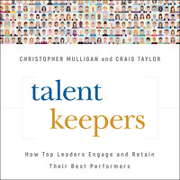 Talent Keepers: How Top Leaders Engage and Retain Their Best Performers - Christopher Mulligan, Craig Taylor