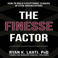 The Finesse Factor: How to Build Exceptional Leaders in Stem Organizations - Ryan Lahti