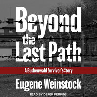 Beyond the Last Path: A Buchenwald Survivor's Story - Eugene Weinstock