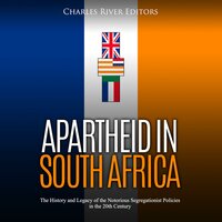 Apartheid in South Africa: The History and Legacy of the Notorious Segregationist Policies in the 20th Century - Charles River Editors