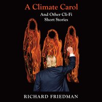 A Climate Carol and Other Cli-Fi Short Stories - Richard Friedman