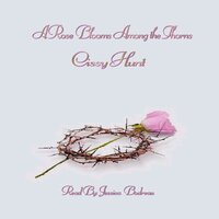 A Rose Blooms Among the Thorns - Cissy Hunt
