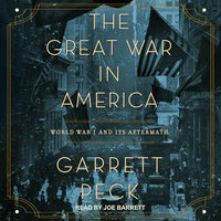 The Great War in America: World War I and Its Aftermath - Garrett Peck
