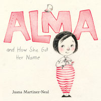 Alma and How She Got Her Name - Juana Martinez-Neal
