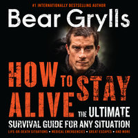 How to Stay Alive: The Ultimate Survival Guide for Any Situation - Bear Grylls
