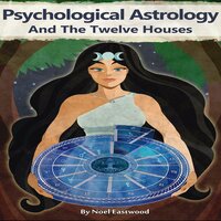 Psychological Astrology and the Twelve Houses - Noel Eastwood