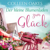 Der kleine Blumenladen zum Glück (Ungekürzt) - Colleen Oakes