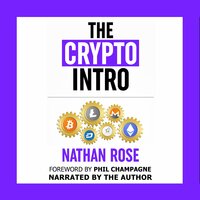 The Crypto Intro: Your Guide To Mastering Bitcoin, Ethereum, Litecoin, Cryptoassets, Blockchain & Cryptocurrency Investing - Nathan Rose