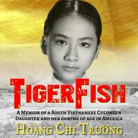 TigerFish: A Memoir of a South Vietnamese Colonel's Daughter and her coming of age in America - Hoang Chi Truong